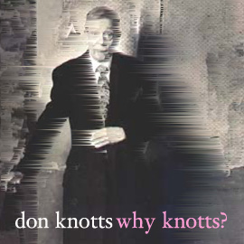 Why Knotts? Why Knotts?